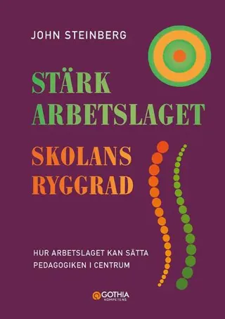 Stärk arbetslaget - skolans ryggrad : hur arbetslaget kan sätta pedagogiken i centrum