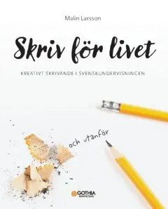 Skriv för livet : kreativt skrivande i svenskundervisningen