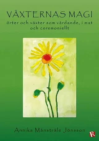 Växternas magi : örter och växter som vårdande, i mat och ceremoniellt