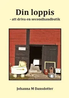 Din loppis : att driva en secondhandbutik - en bok för alla som vill arbeta med försäljning av diverse bättre begagnade saker
