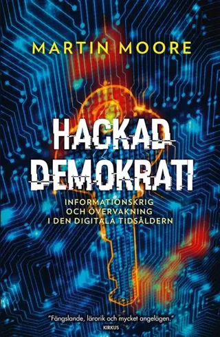 Hackad demokrati : informationskrig och övervakning i den digitala tidsåldern