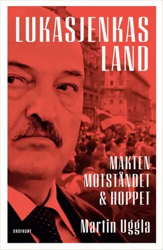 Lukasjenkas land : makten, motståndet och hoppet