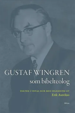Gustaf Wingren som bibelteolog : texter i urval och med inledning av Erik Aurelius