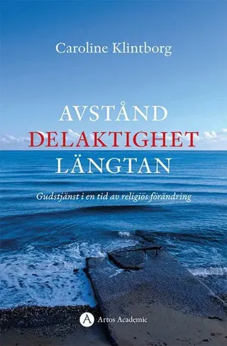 Avstånd, delaktighet, längtan : gudstjänst i en tid av religiös förändring