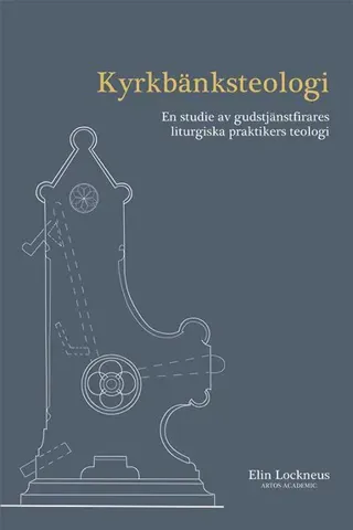 Kyrkbänksteologi : en studie av gudstjänstfirares liturgiska praktikers teologi