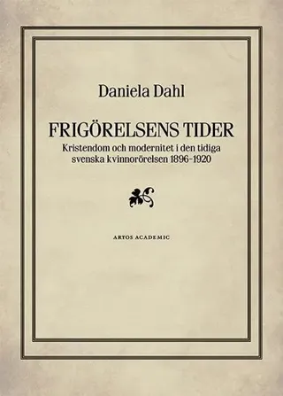 Frigörelsens tider : kristendom och modernitet i den tidiga svenska kvinnorörelsen 1896-1920