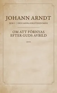 Om att förnyas efter Guds avbild : bok 1 ur Den sanna kristendomen