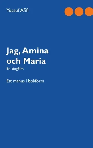 Jag, Amina Och Maria - Ett Manus I Bokform