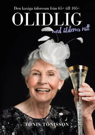 Olidlig med ålderns rätt : Den kaxiga tidsresan från 65+ till 105+