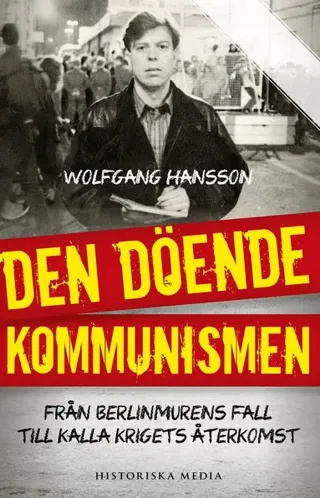 Den döende kommunismen : från Berlinmurens fall till kalla krigets återkomst