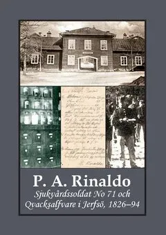 P. A. Rinaldo : sjukvårdssoldat No 71 och Qvacksalfvare i Jerfsö, 1826-94