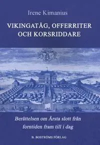 Vikingatåg, offerriter och korsriddare : berättelsen om Årsta slott från forntid till i dag