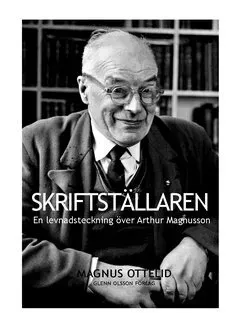 Skriftställaren : Att inte kunna vara sig själv - En levnadsteckning över Arthur Magnusson från Ytterån i Jämtland