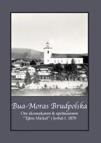 Bua-Moras Brudpolska : om skomakaren & spelmannen “Tjärn Mickel” i Jerfsö f. 1879