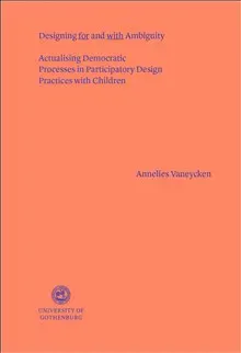 Designing for and with ambiguity : actualising democratic processes in participatory design practices with children