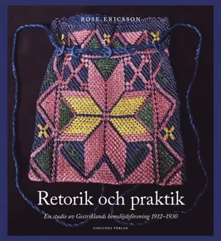 Retorik och praktik : En studie av Gestriklands hemslöjdsförening 1912-1930