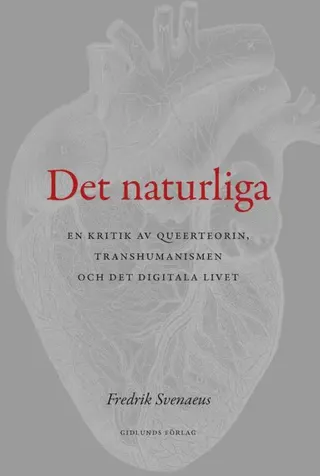 Det naturliga : En kritik av queerteorin, transhumanismen och det digitala