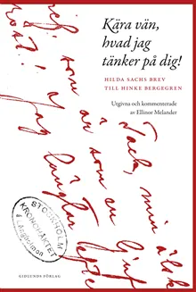 Kära vän, hvad jag tänker på dig! : Hilda Sachs brev till Hinke Bergegren