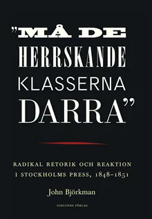 'Må de herrskande klasserna darra' : radikal retorik och reaktion i Stockholms press, 1848-1851