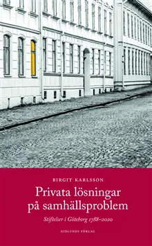 Privata lösningar på samhällsproblem : stiftelser i Göteborg 1788-2020