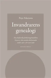 Invandrarens genealogi : den kulturella förklaringsmodellens historia i det svenska skolväsendet under 1900- och 2000-talet