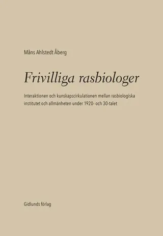 Frivilliga rasbiologer : interaktionen och kunskapscirkulationen mellan rasbiologiska institutet och allmänheten under 1920- och 1930-talet
