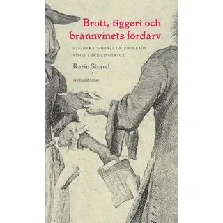 Brott, tiggeri och brännvinets fördärv : studier i socialt orienterade visor i skillingtryck