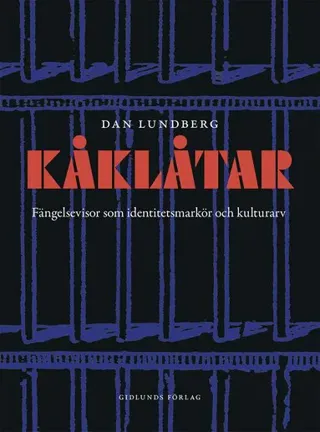 Kåklåtar : fängelsevisor som identitetsmarkör och kulutrarv