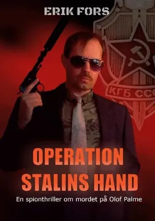 Operation Stalins hand : en spionthriller om mordet på Olof Palme
