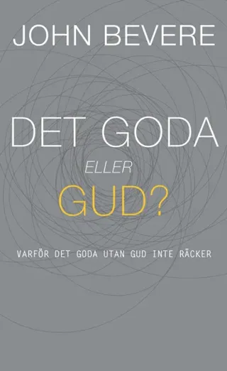 Det goda eller Gud? : varför det goda utan Gud inte räcker