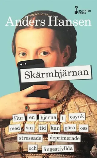 Skärmhjärnan : Hur en hjärna i osynk med sin tid kan göra oss stressade, deprimerade och ångestfyllda