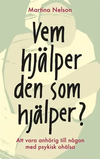 Vem hjälper den som hjälper? : Att vara anhörig till någon med psykisk ohälsa