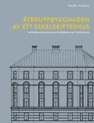 Återuppbyggnaden av ett sekelskifteshus : historien om Gruvan 8 på Södermalm i Stockholm