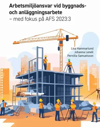 Arbetsmiljöansvar vid byggnads- och anläggningsarbete med fokus på AFS 2023:3