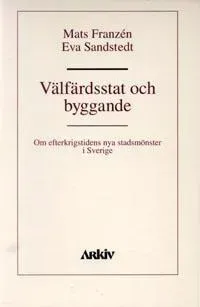 Välfärdsstat och byggande : om efterkrigstidens nya stadsmönster i Sverige