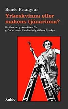 Yrkeskvinna eller makens tjänarinna? : striden om yrkesrätten för gifta kvi