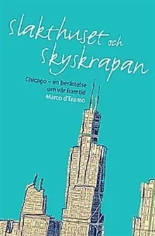 Slakthuset och skyskrapan : Chicago en berättelse om vår framtid