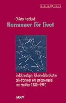 Hormoner för livet : endokrinologin, läkemedelsindustrin och drömmen om ett botemedel mot sterilitet 1930-1970
