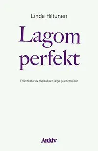 Lagom perfekt : Erfarenheter av ohälsa bland unga tjejer och killar