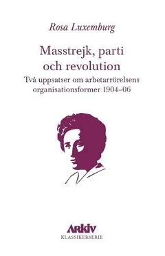 Masstrejk, parti och revolution : Två uppsatser om arbetarrörelsens organisationsformer 1904-06