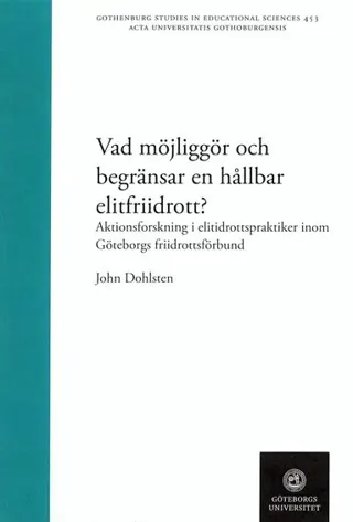 Vad möjliggör och begränsar en hållbar elitfriidrott? : aktionsforskning i elitidrottspraktiker inom Göteborgs friidrottsförbund