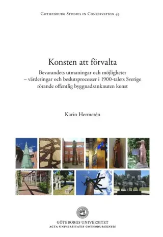 Konsten att förvalta : bevarandets utmaningar och möjligheter - värderingar och beslutsprocesser i 1900-talets Sverige rörande offentlig byggnadsanknu