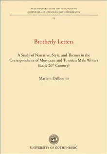 Brotherly letters : a study of narrative, style, and themes in the correspondence of Moroccan and Tunisian male writers (early 20th century)