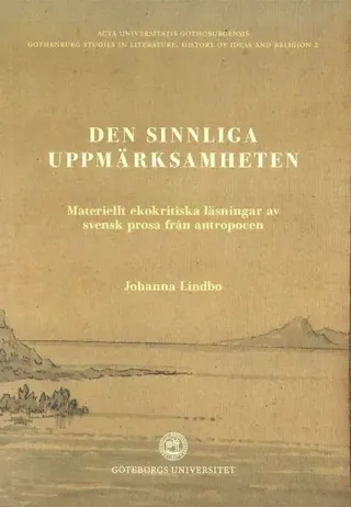 Den sinnliga uppmärksamheten: Materiellt ekokritiska läsningar av svensk prosa i antropocen