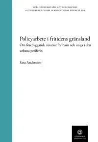 Policyarbete i fritidens gränsland: Om förebyggande insatser för barn och unga i den urbana periferin.