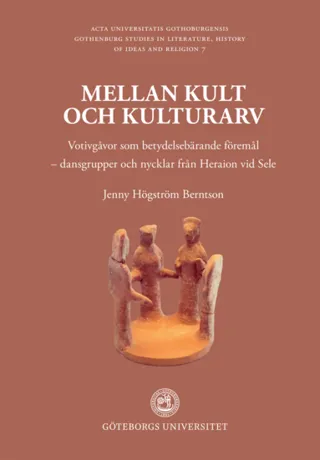 Mellan kult och kulturarv : votivgåvor som betydelsebärande föremål - dansgrupper och nycklar från Heraion vid Sele