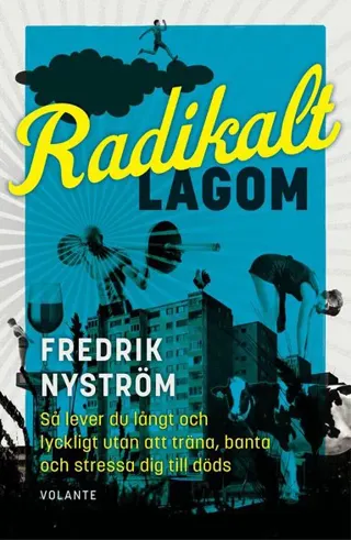 Radikalt lagom : Så lever du långt och lyckligt utan att träna, banta och stressa dig till döds