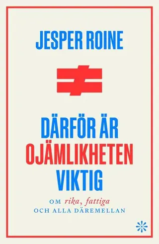 Därför är ojämlikheten viktig : om rika fattiga, och alla däremellan