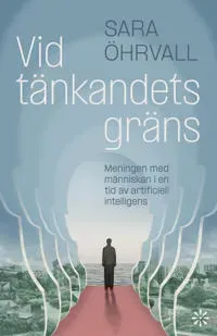 Vid tänkandets gräns : meningen med människan i en tid av artificiell intelligens