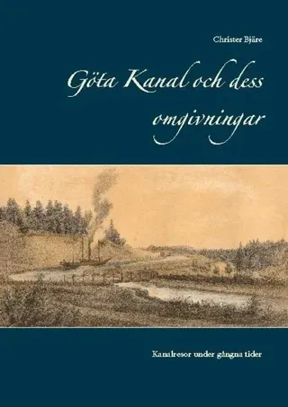 Göta kanal och dess omgivningar : kanalresor under gångna tider